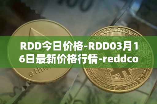 RDD今日价格-RDD03月16日最新价格行情-reddcoin最新走势消息