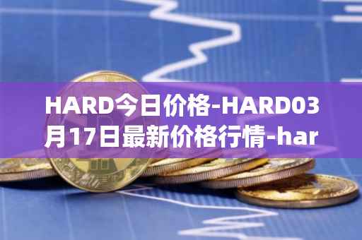 HARD今日价格-HARD03月17日最新价格行情-hard-protocol最新走势消息