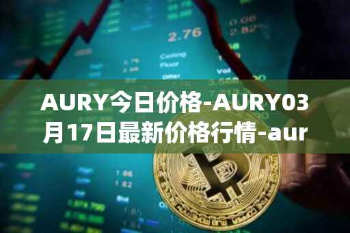 AURY今日价格-AURY03月17日最新价格行情-aurory最新走势消息
