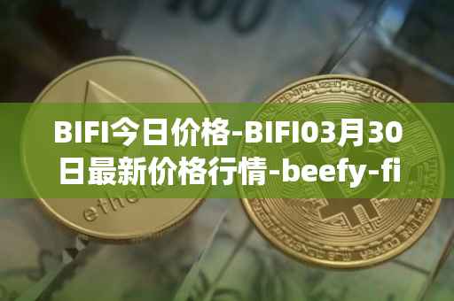 BIFI今日价格-BIFI03月30日最新价格行情-beefy-finance最新走势消息