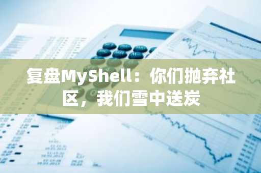 复盘MyShell：你们抛弃社区，我们雪中送炭