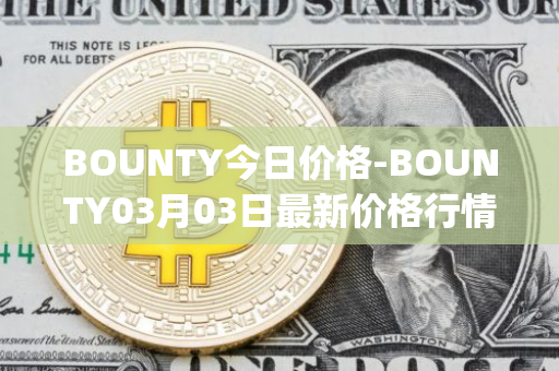 BOUNTY今日价格-BOUNTY03月03日最新价格行情-sentinel-protocol最新走势消息
