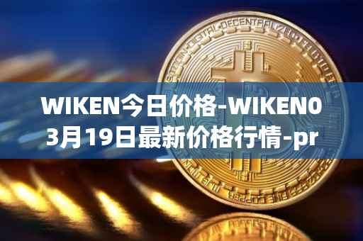 WIKEN今日价格-WIKEN03月19日最新价格行情-projectwith最新走势消息