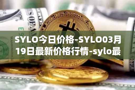 SYLO今日价格-SYLO03月19日最新价格行情-sylo最新走势消息