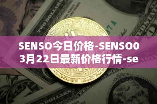 SENSO今日价格-SENSO03月22日最新价格行情-sensorium最新走势消息