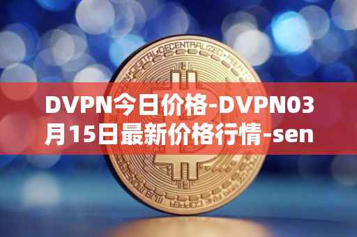 DVPN今日价格-DVPN03月15日最新价格行情-sentinel最新走势消息