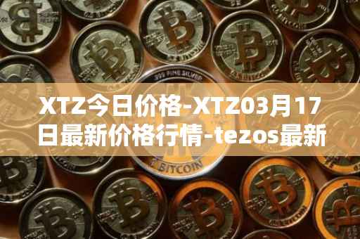 XTZ今日价格-XTZ03月17日最新价格行情-tezos最新走势消息