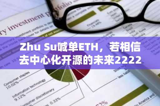Zhu Su喊单ETH，若相信去中心化开源的未来2222美元的价格是稳妥选择