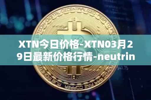 XTN今日价格-XTN03月29日最新价格行情-neutrino最新走势消息