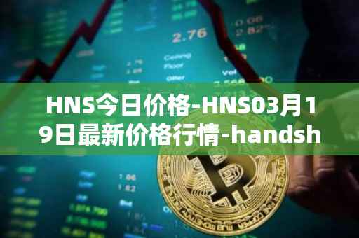 HNS今日价格-HNS03月19日最新价格行情-handshake最新走势消息