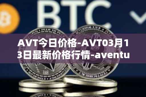 AVT今日价格-AVT03月13日最新价格行情-aventus最新走势消息