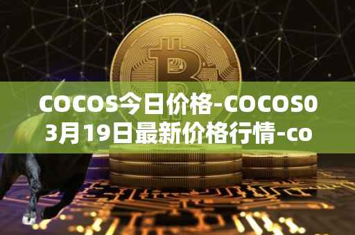 COCOS今日价格-COCOS03月19日最新价格行情-cocos-bcx最新走势消息