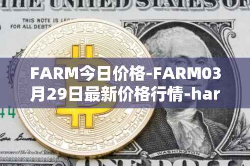FARM今日价格-FARM03月29日最新价格行情-harvest-finance最新走势消息