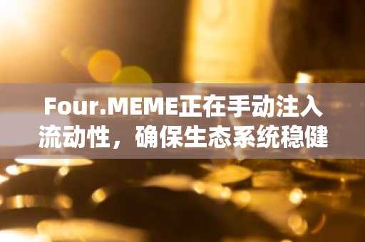 Four.MEME正在手动注入流动性，确保生态系统稳健发展