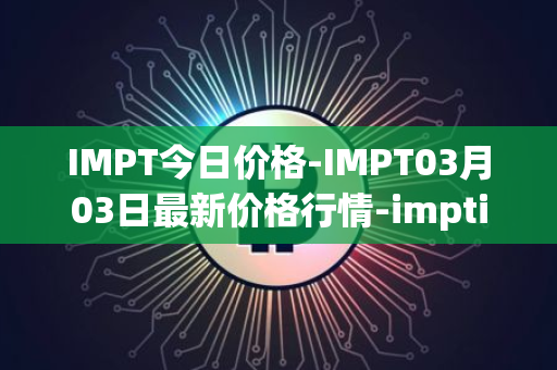 IMPT今日价格-IMPT03月03日最新价格行情-imptio最新走势消息