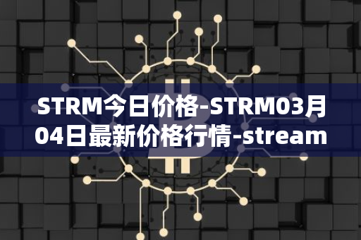 STRM今日价格-STRM03月04日最新价格行情-streamcoin最新走势消息