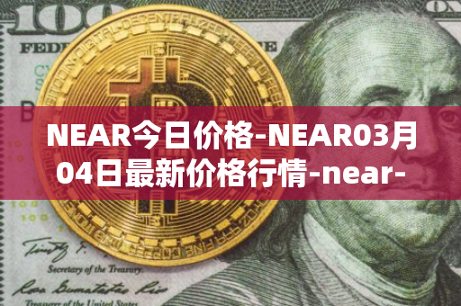 NEAR今日价格-NEAR03月04日最新价格行情-near-iounear最新走势消息