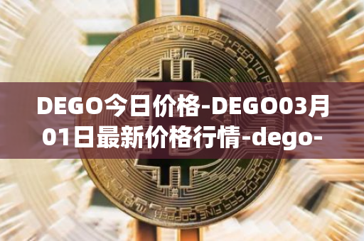 DEGO今日价格-DEGO03月01日最新价格行情-dego-finance最新走势消息