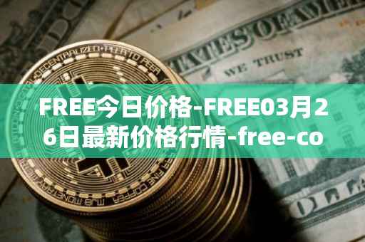 FREE今日价格-FREE03月26日最新价格行情-free-coin最新走势消息