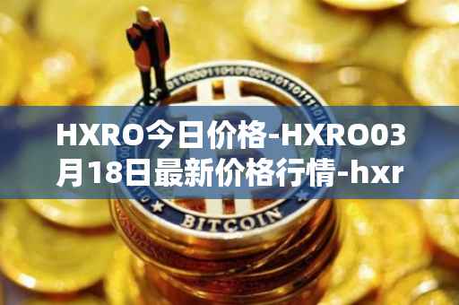 HXRO今日价格-HXRO03月18日最新价格行情-hxro最新走势消息