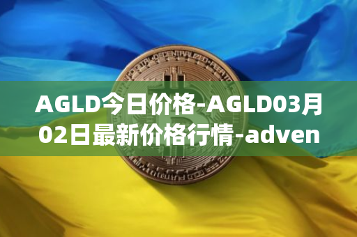 AGLD今日价格-AGLD03月02日最新价格行情-adventure-gold最新走势消息