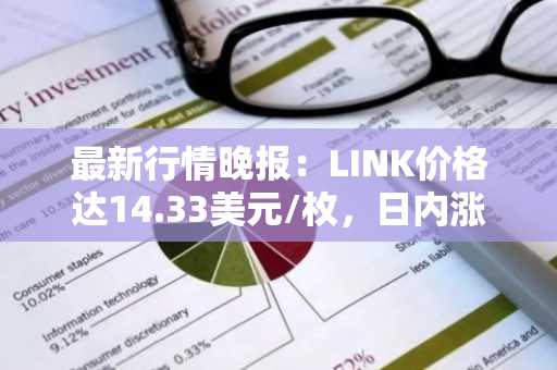 最新行情晚报：LINK价格达14.33美元/枚，日内涨幅3.54%