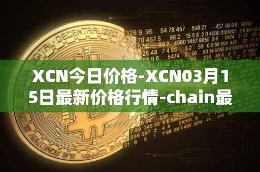 XCN今日价格-XCN03月15日最新价格行情-chain最新走势消息