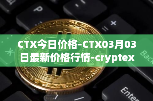 CTX今日价格-CTX03月03日最新价格行情-cryptex-finance最新走势消息