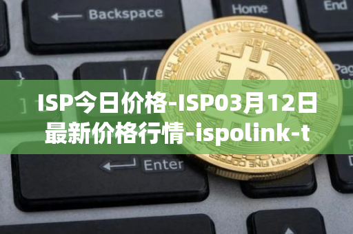 ISP今日价格-ISP03月12日最新价格行情-ispolink-token最新走势消息
