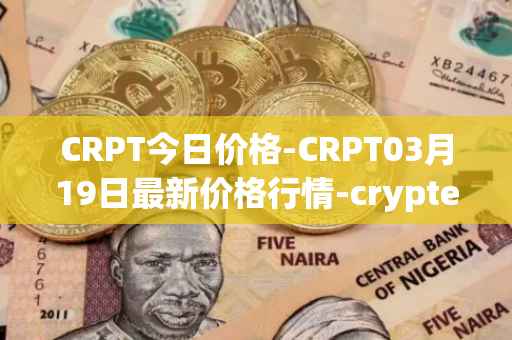 CRPT今日价格-CRPT03月19日最新价格行情-crypterium最新走势消息