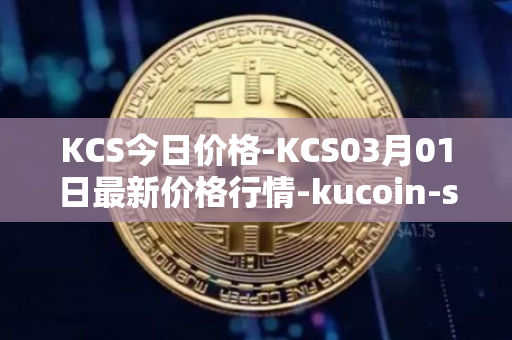 KCS今日价格-KCS03月01日最新价格行情-kucoin-shares最新走势消息