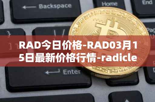 RAD今日价格-RAD03月15日最新价格行情-radicle最新走势消息