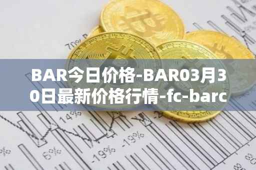 BAR今日价格-BAR03月30日最新价格行情-fc-barcelona-fan-token最新走势消息