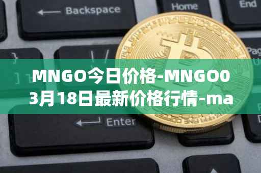 MNGO今日价格-MNGO03月18日最新价格行情-mango-markets最新走势消息
