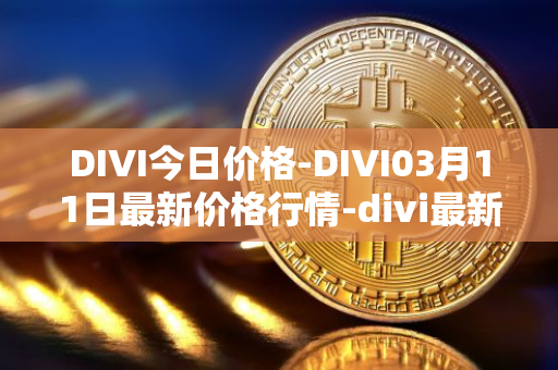 DIVI今日价格-DIVI03月11日最新价格行情-divi最新走势消息