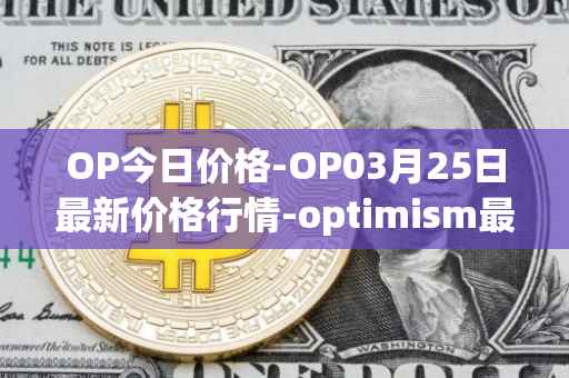 OP今日价格-OP03月25日最新价格行情-optimism最新走势消息