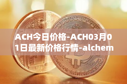 ACH今日价格-ACH03月01日最新价格行情-alchemy-pay最新走势消息