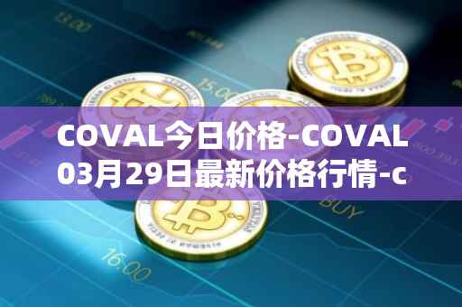 COVAL今日价格-COVAL03月29日最新价格行情-circuits-of-value最新走势消息