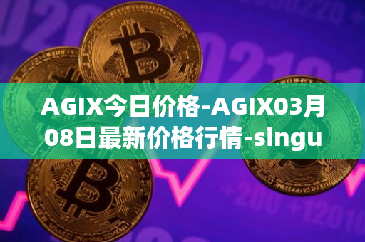 AGIX今日价格-AGIX03月08日最新价格行情-singularitynet-x最新走势消息