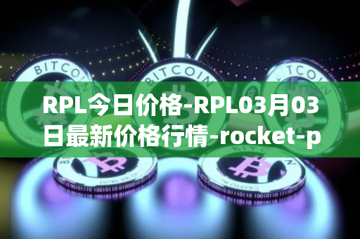 RPL今日价格-RPL03月03日最新价格行情-rocket-pool最新走势消息