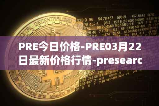 PRE今日价格-PRE03月22日最新价格行情-presearch最新走势消息