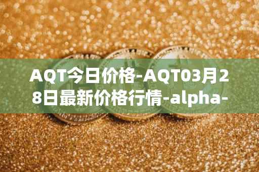 AQT今日价格-AQT03月28日最新价格行情-alpha-quark-token最新走势消息