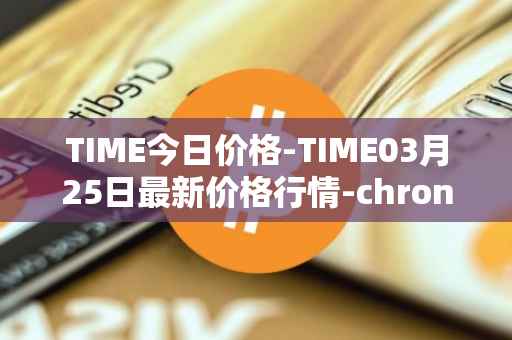 TIME今日价格-TIME03月25日最新价格行情-chronobank最新走势消息