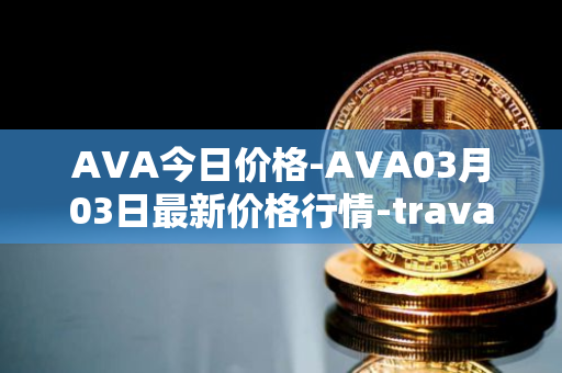 AVA今日价格-AVA03月03日最新价格行情-travala最新走势消息