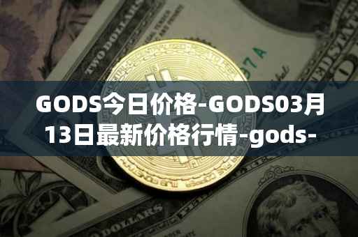 GODS今日价格-GODS03月13日最新价格行情-gods-unchained最新走势消息