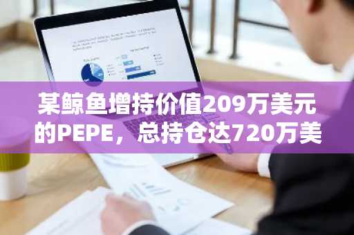 某鲸鱼增持价值209万美元的PEPE，总持仓达720万美元