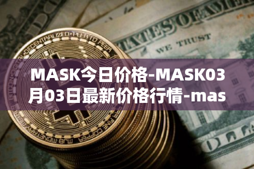 MASK今日价格-MASK03月03日最新价格行情-mask-network最新走势消息