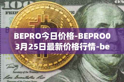 BEPRO今日价格-BEPRO03月25日最新价格行情-betprotocol最新走势消息