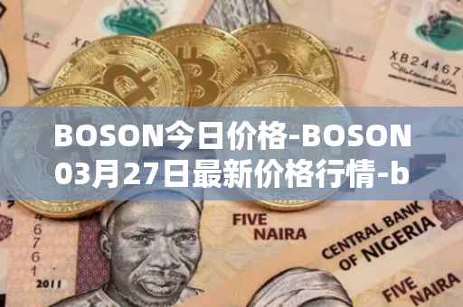 BOSON今日价格-BOSON03月27日最新价格行情-boson-token最新走势消息