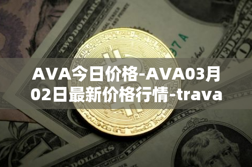 AVA今日价格-AVA03月02日最新价格行情-travala最新走势消息